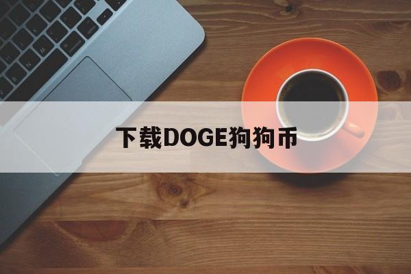 下载DOGE狗狗币(doge狗狗币app)